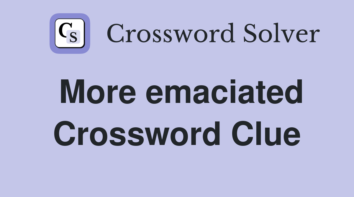More emaciated Crossword Clue