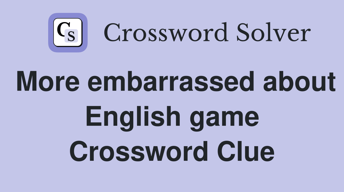 More embarrassed about English game Crossword Clue
