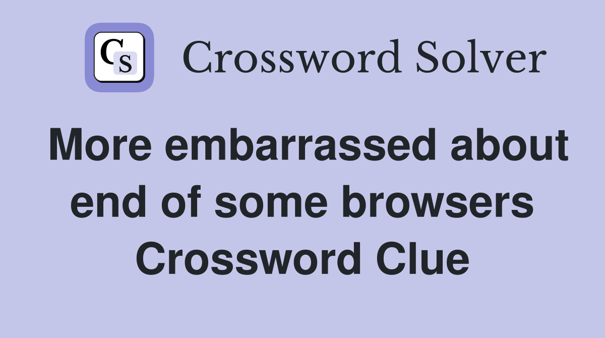 More embarrassed about end of some browsers Crossword Clue