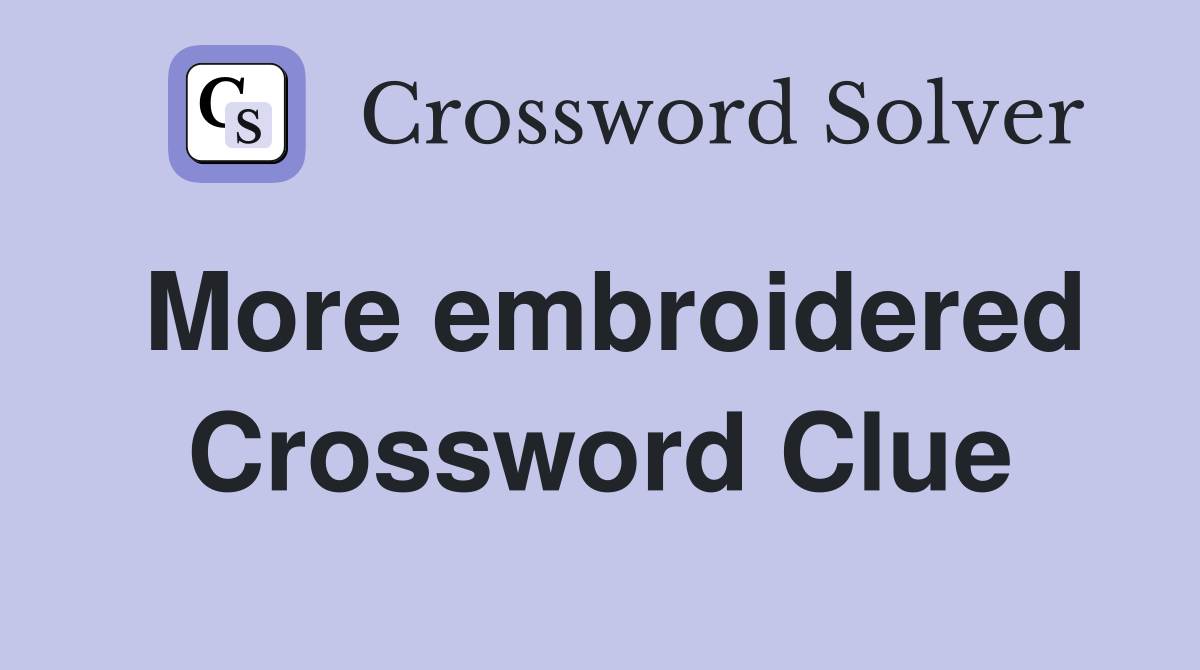 More embroidered Crossword Clue