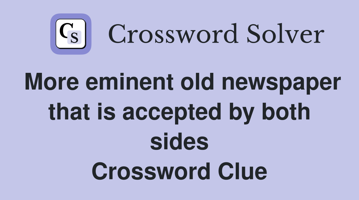More eminent old newspaper that is accepted by both sides Crossword Clue