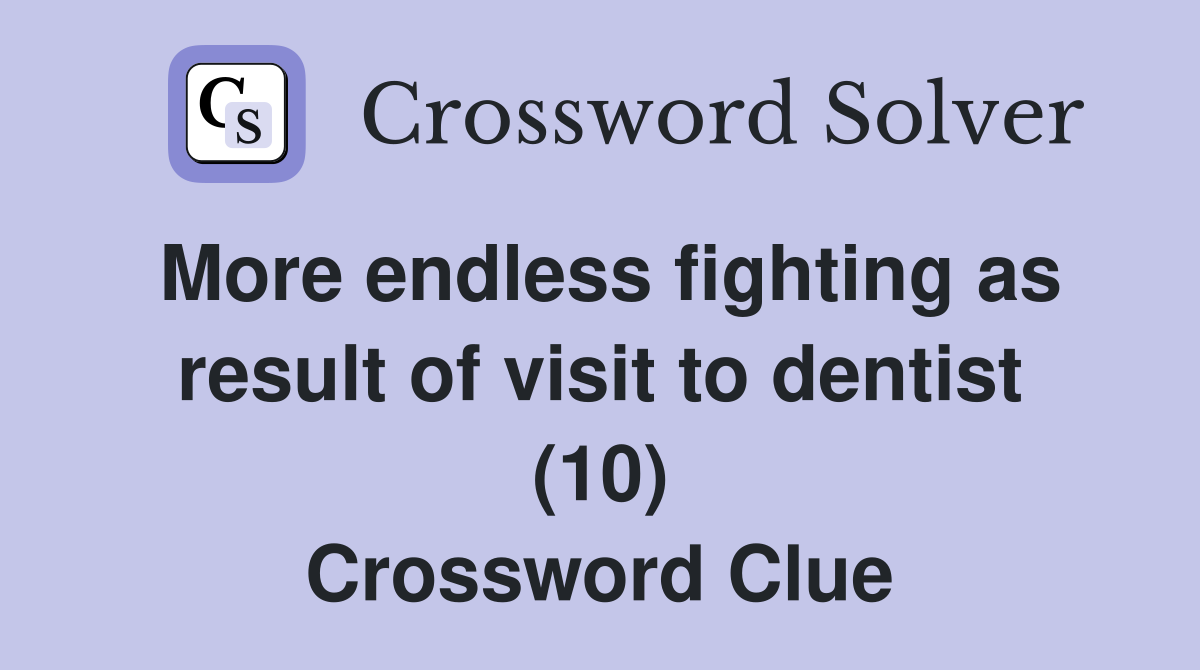 More endless fighting as result of visit to dentist (10) Crossword Clue