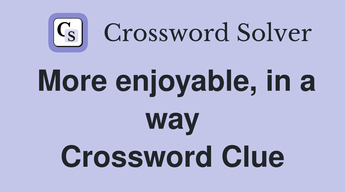 More enjoyable, in a way Crossword Clue