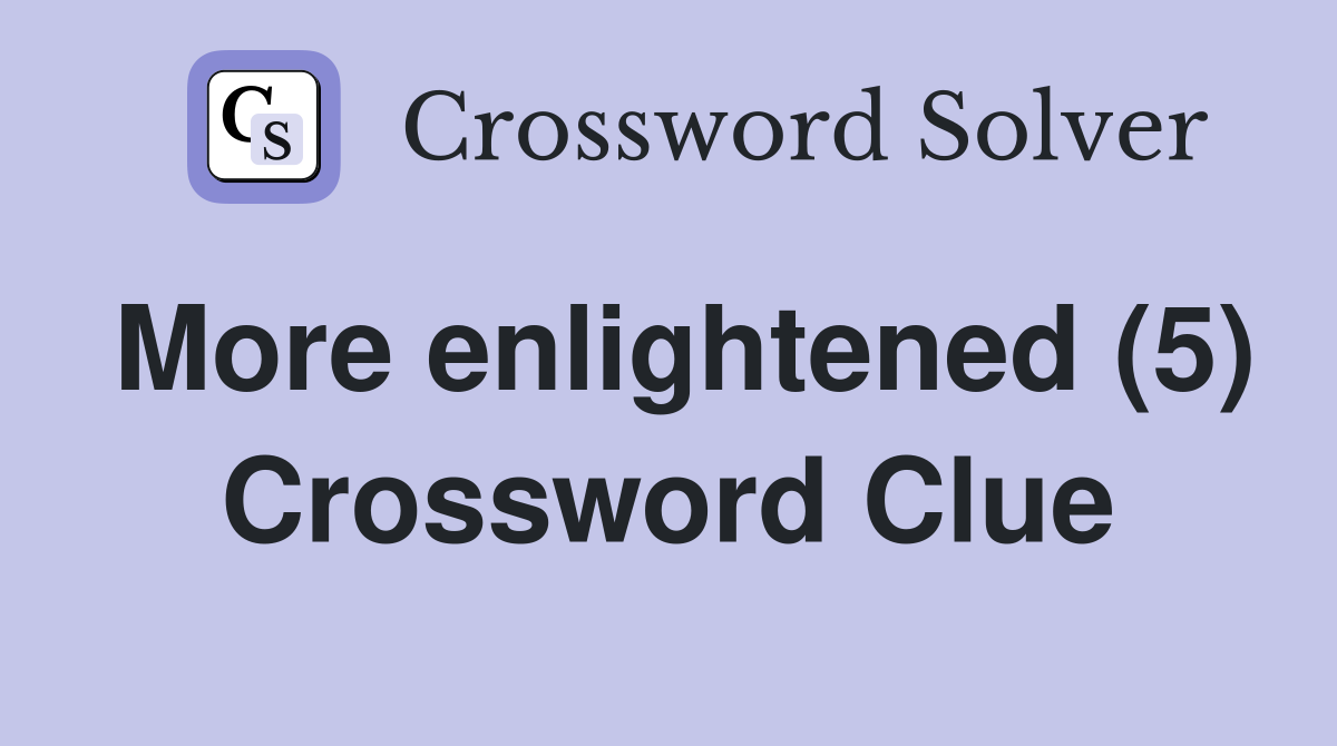 More enlightened (5) Crossword Clue
