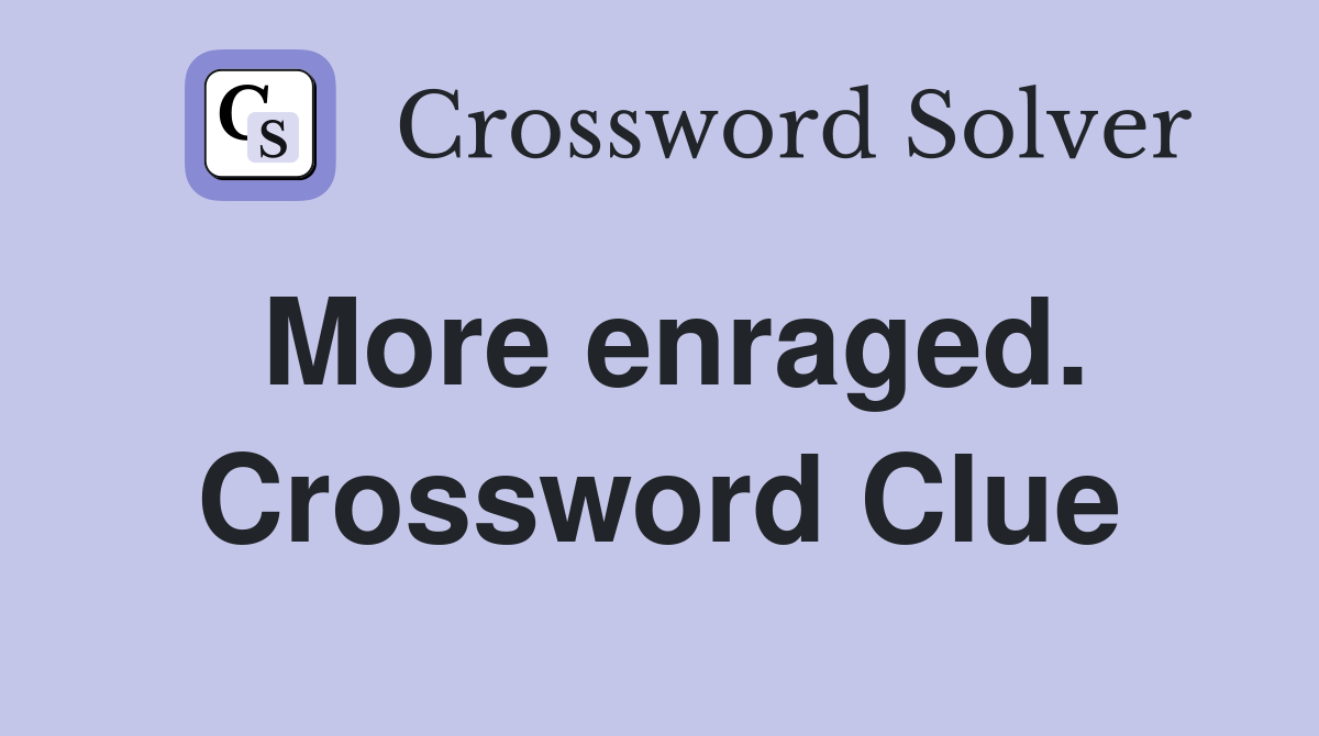 More enraged. Crossword Clue
