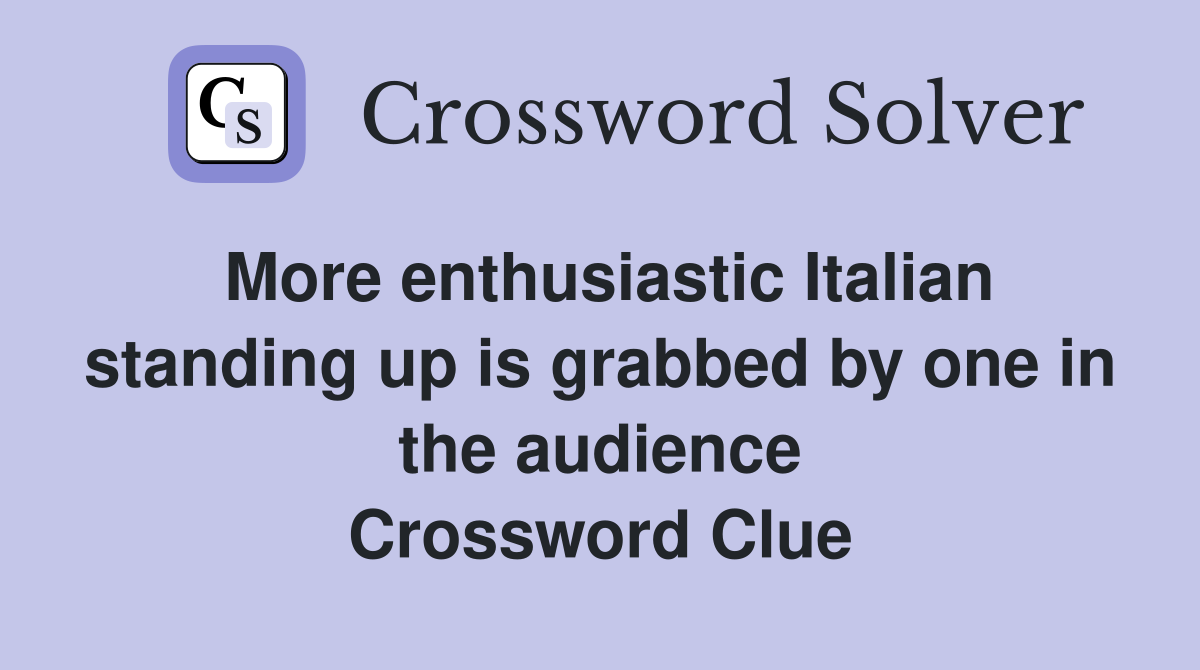 More enthusiastic Italian standing up is grabbed by one in the audience Crossword Clue