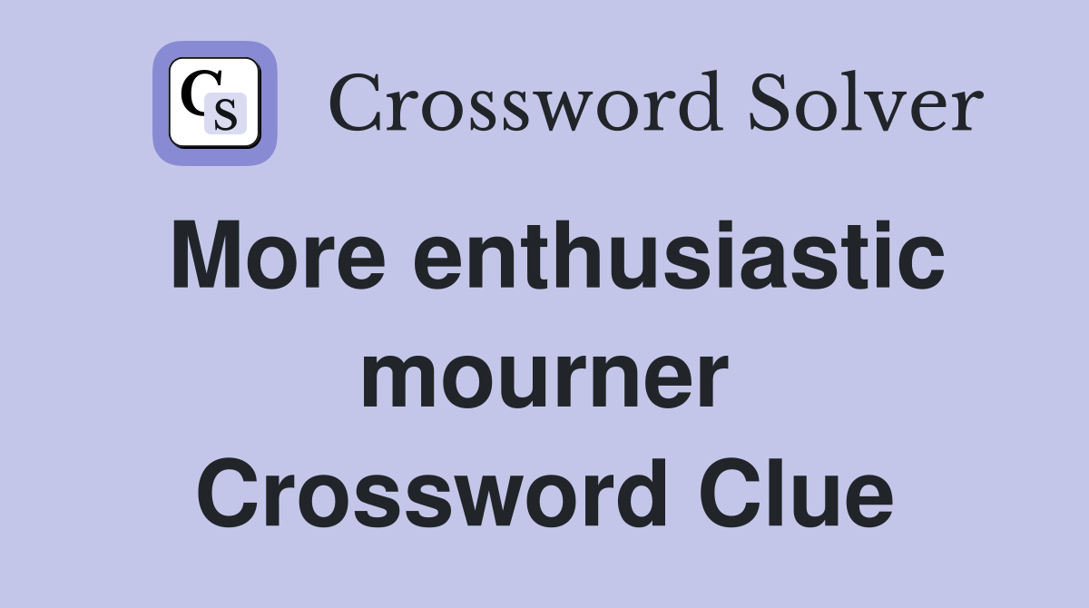 More enthusiastic mourner Crossword Clue