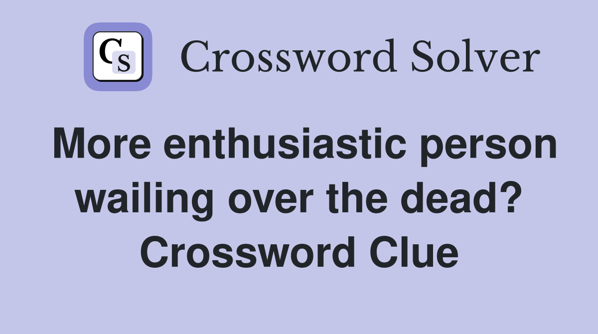 More enthusiastic person wailing over the dead? Crossword Clue