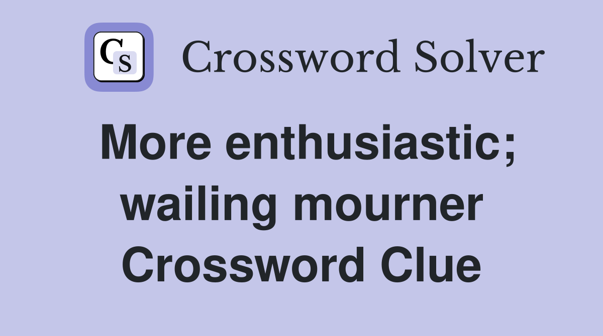 More enthusiastic; wailing mourner Crossword Clue