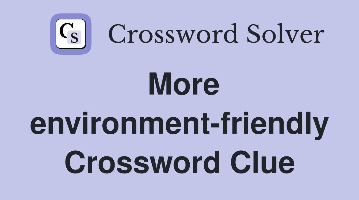 More environment-friendly Crossword Clue