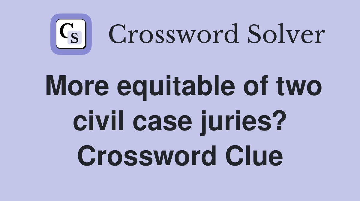 More equitable of two civil case juries? Crossword Clue