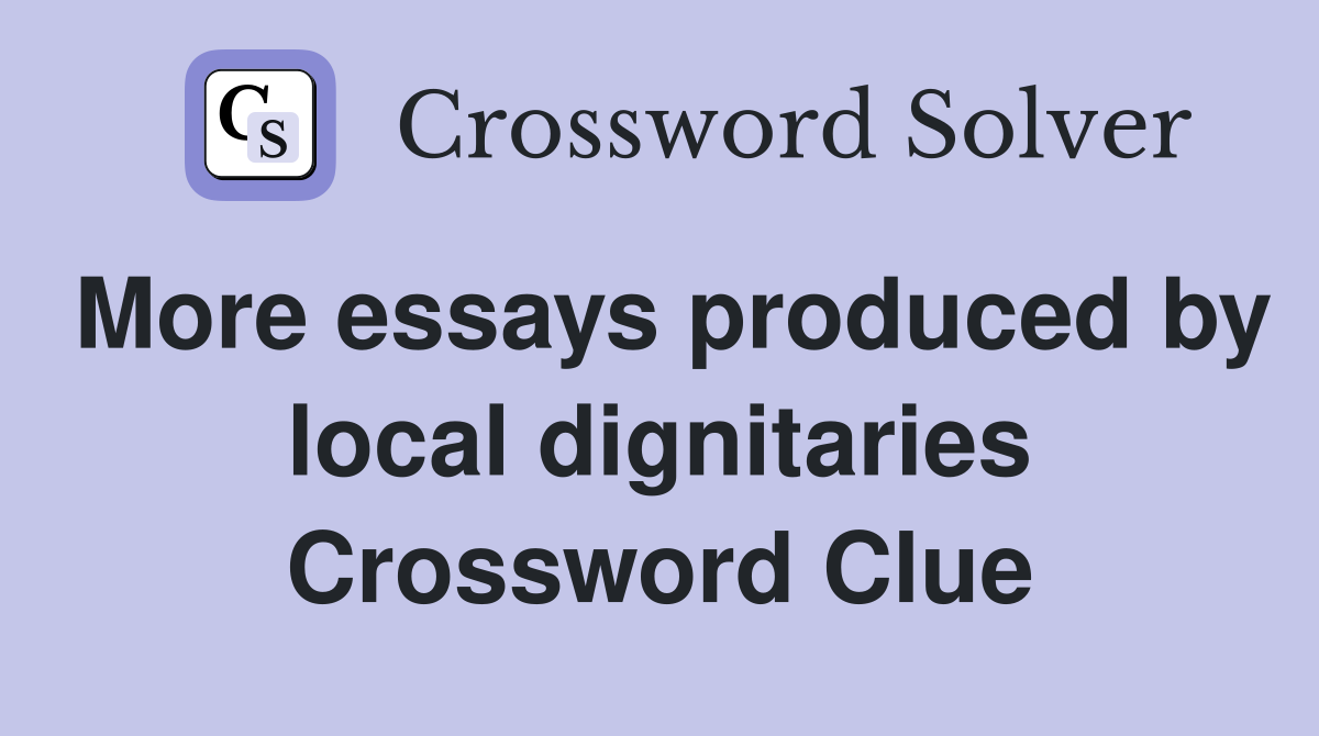 More essays produced by local dignitaries Crossword Clue