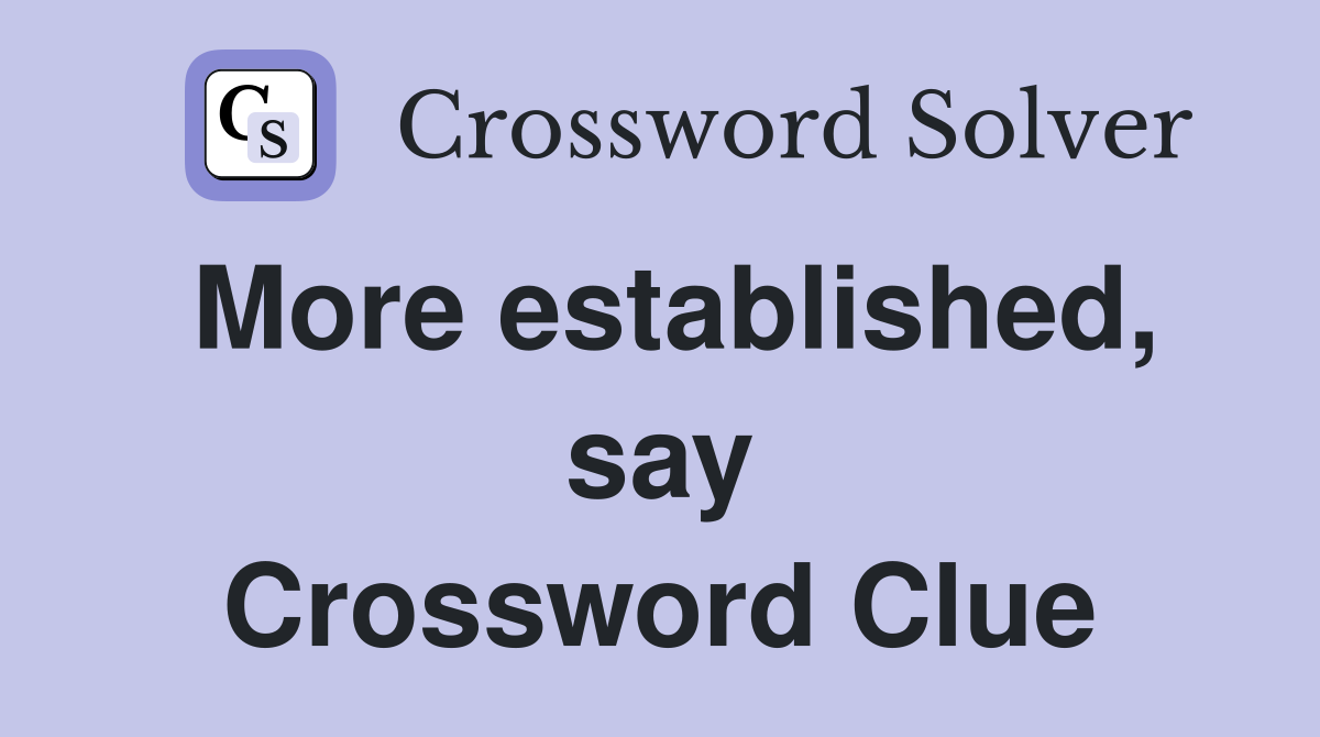 More established, say Crossword Clue