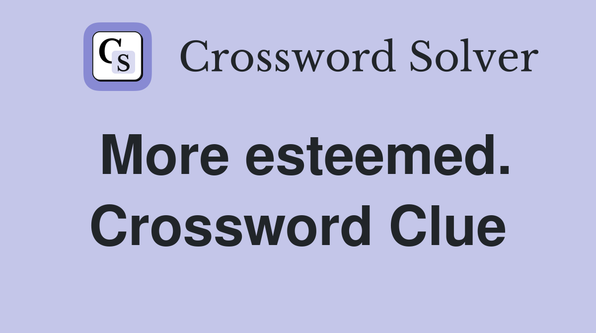 More esteemed. Crossword Clue