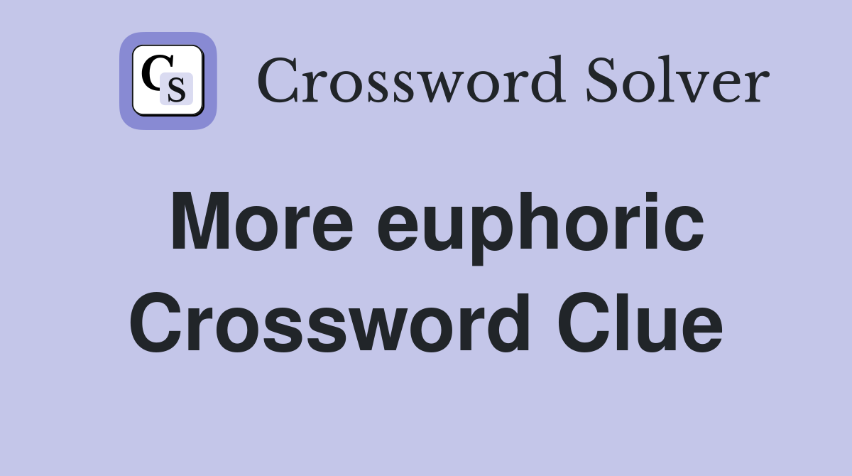 More euphoric Crossword Clue