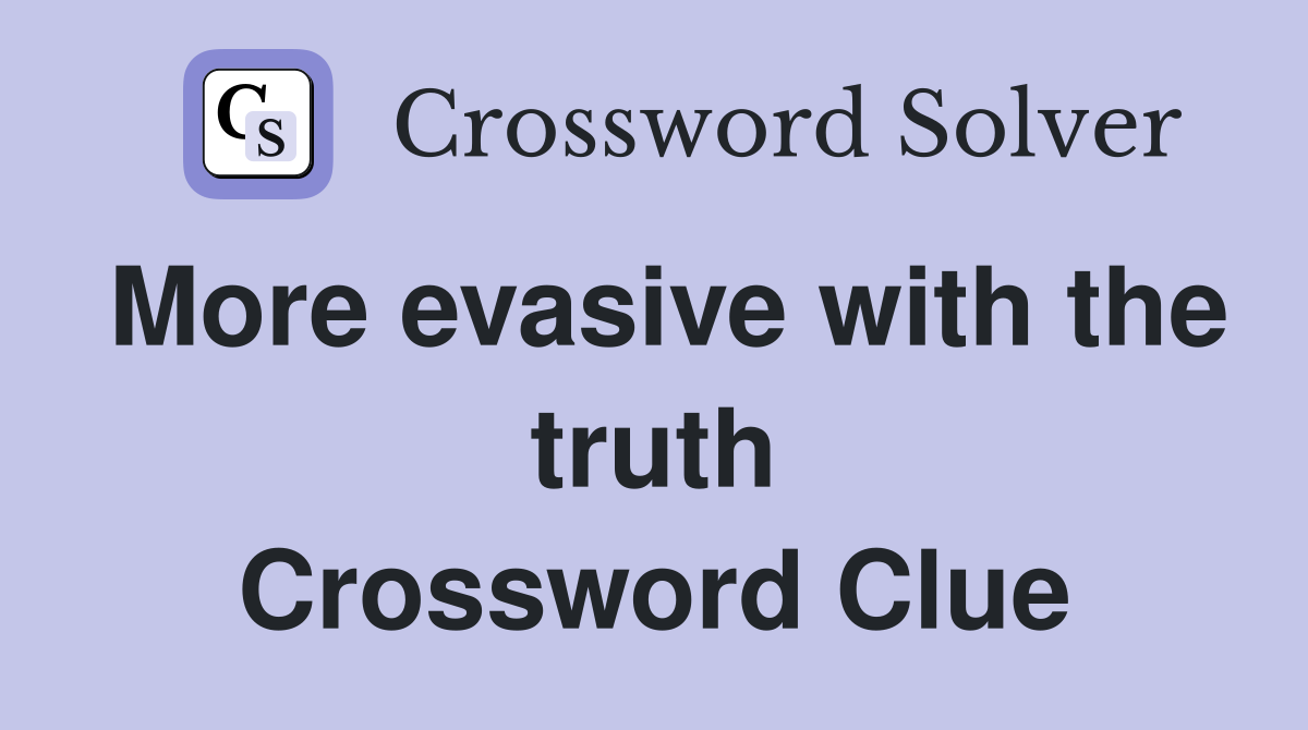 More evasive with the truth Crossword Clue