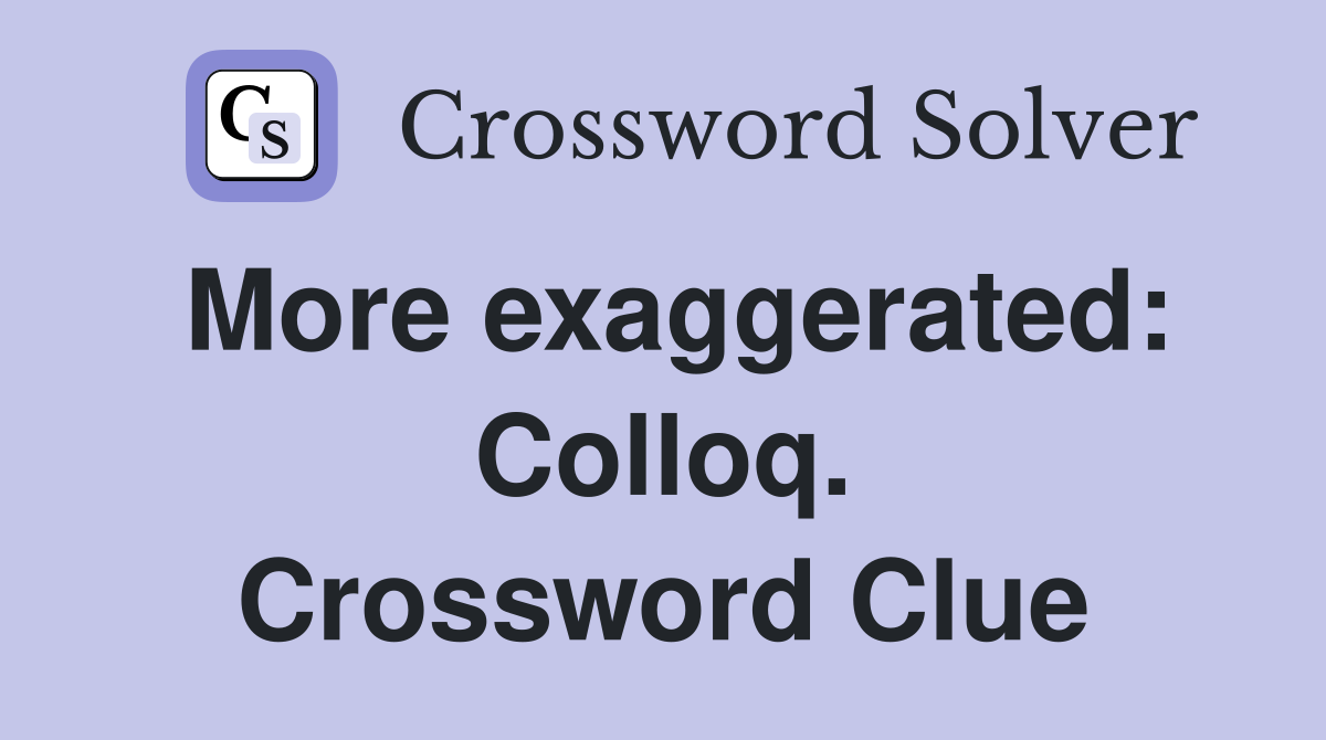 More exaggerated: Colloq. Crossword Clue