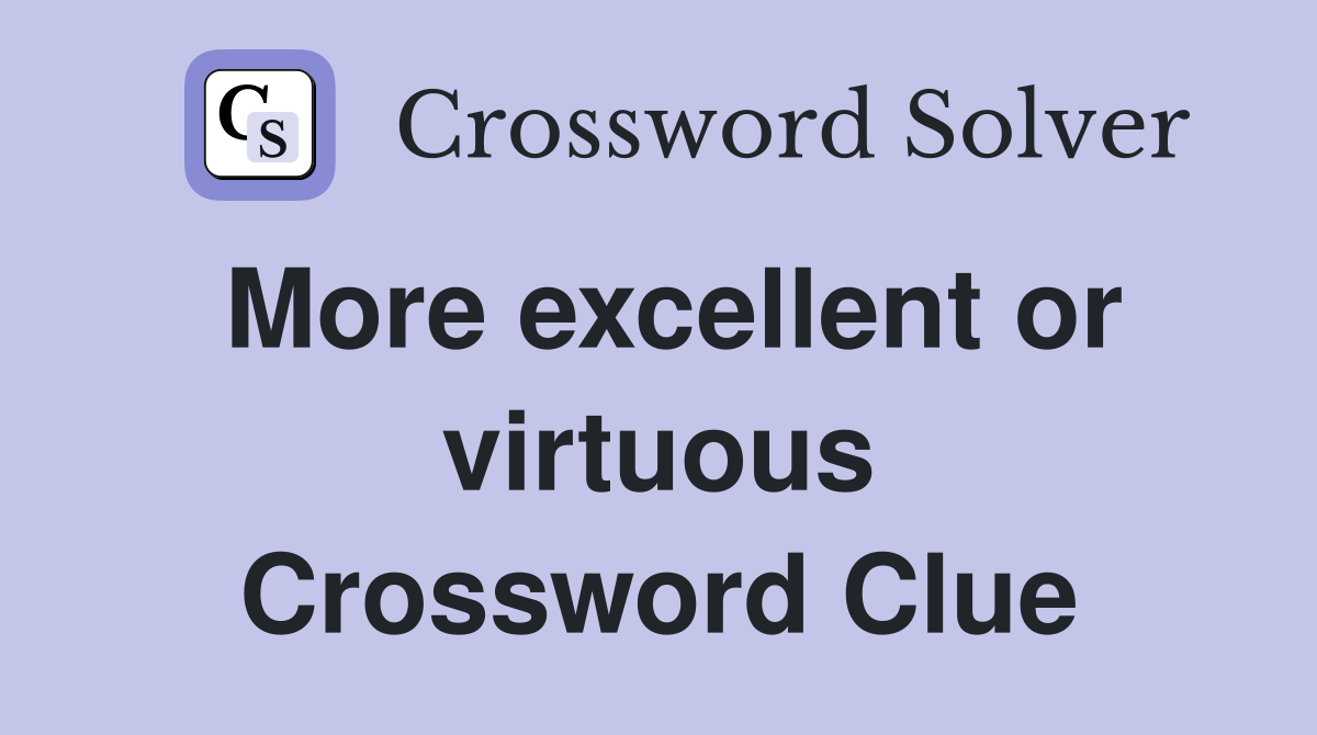 More excellent or virtuous Crossword Clue