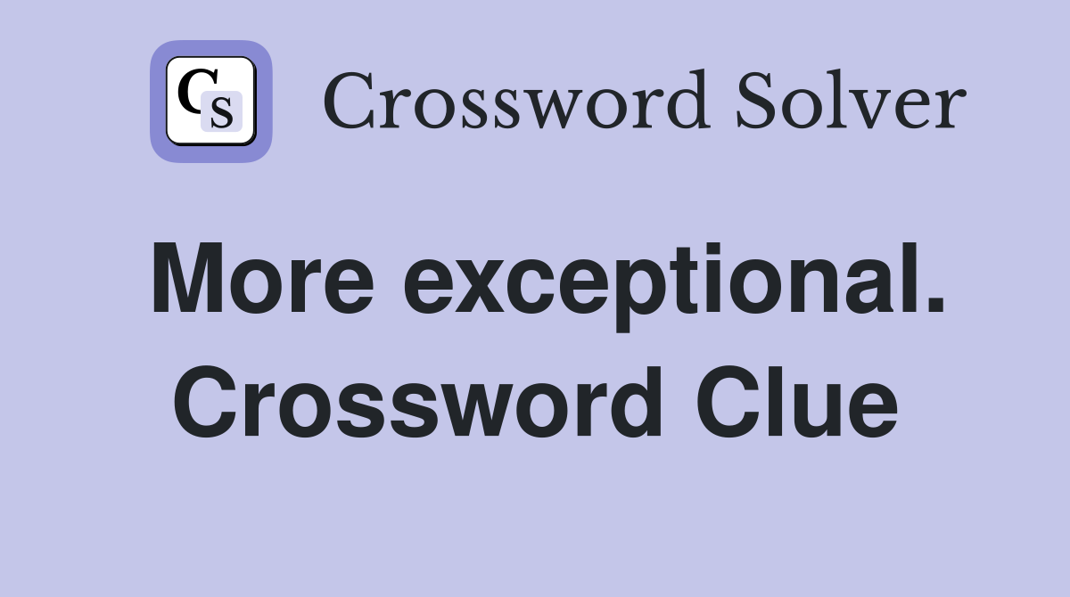 More exceptional. Crossword Clue