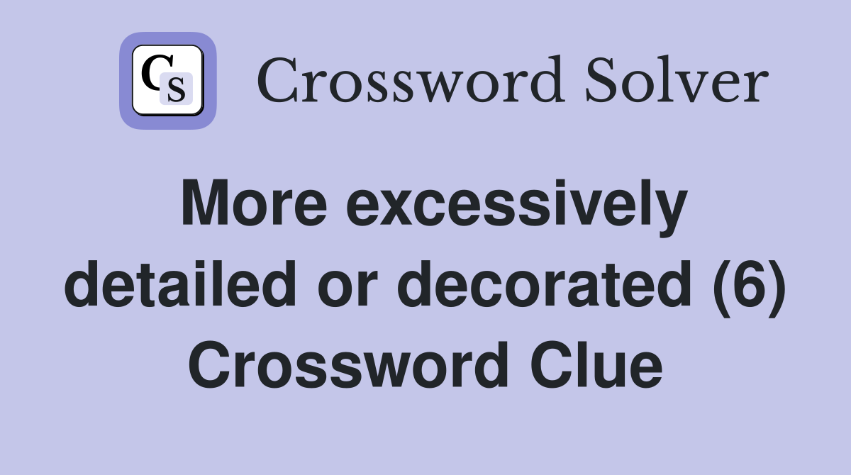 More excessively detailed or decorated (6) Crossword Clue