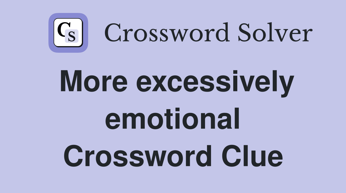 More excessively emotional Crossword Clue