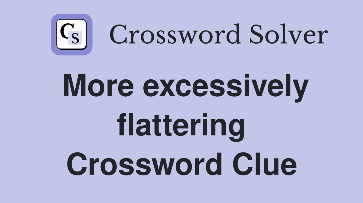 More excessively flattering Crossword Clue