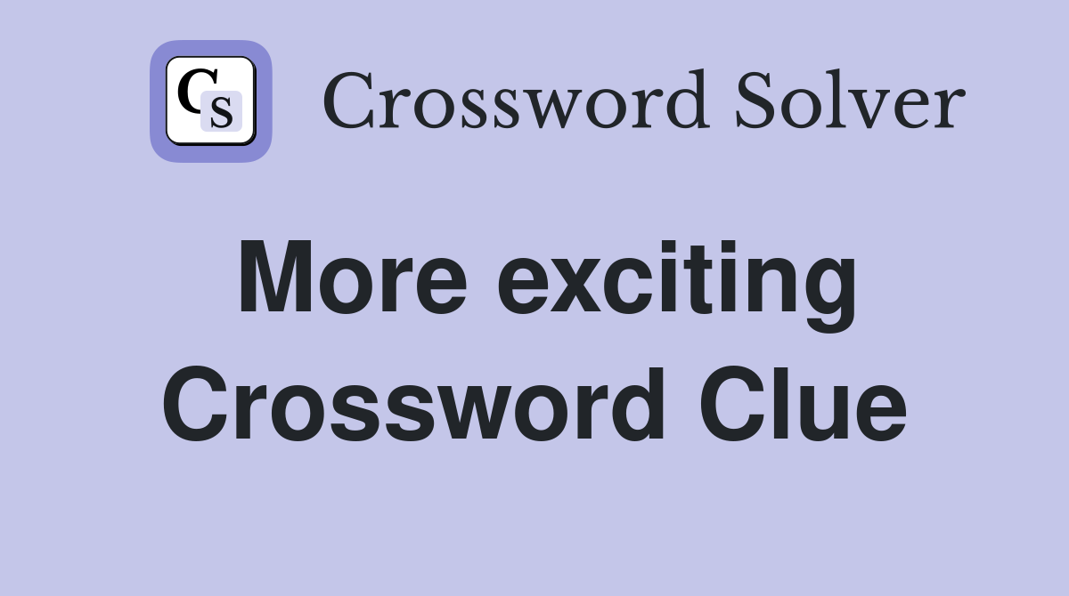 More exciting Crossword Clue
