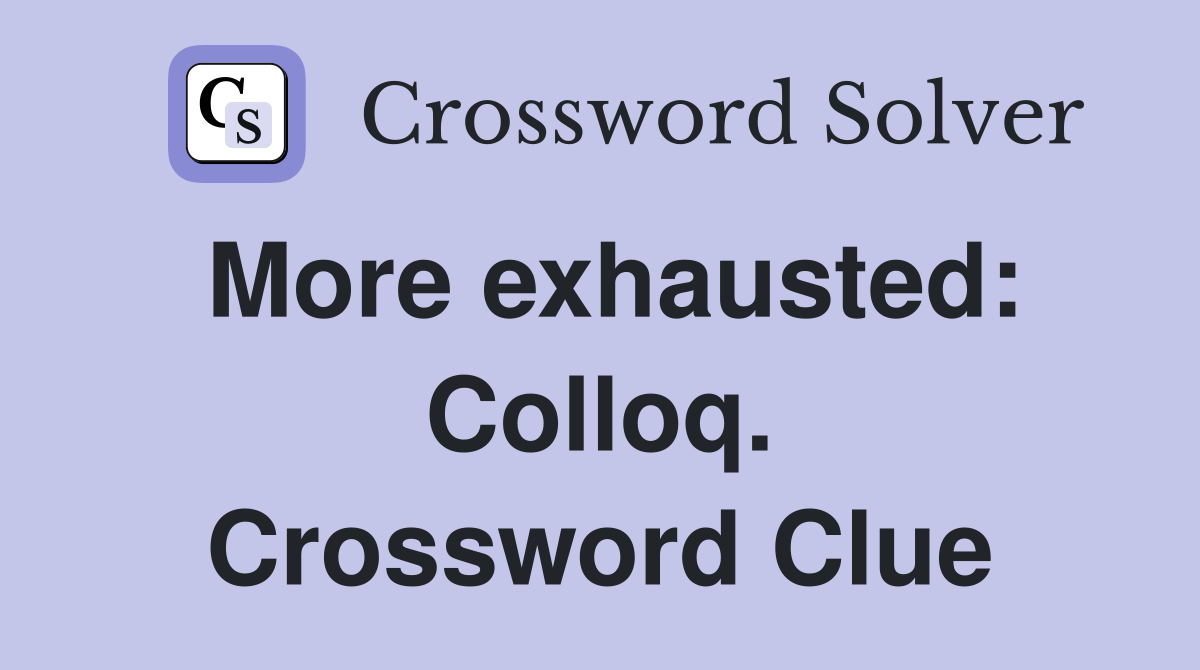 More exhausted: Colloq. Crossword Clue