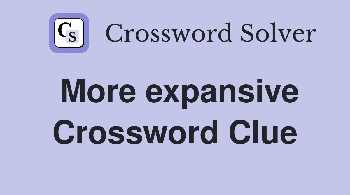 More expansive Crossword Clue