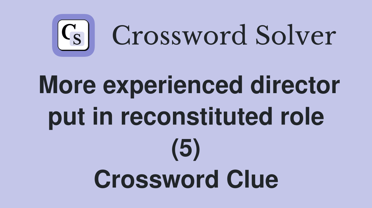 More experienced director put in reconstituted role (5) Crossword Clue