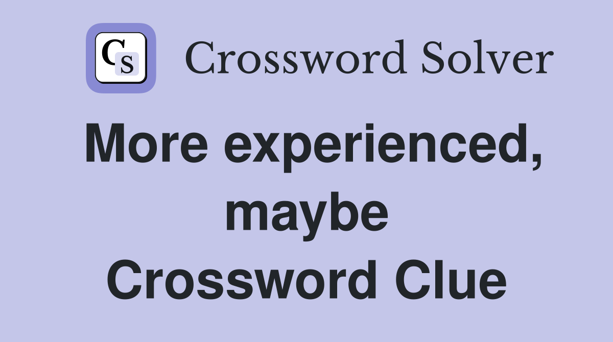 More experienced, maybe Crossword Clue