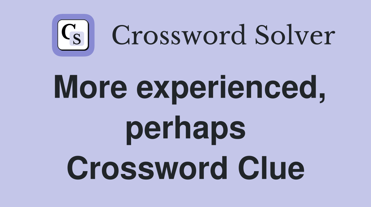 More experienced, perhaps Crossword Clue