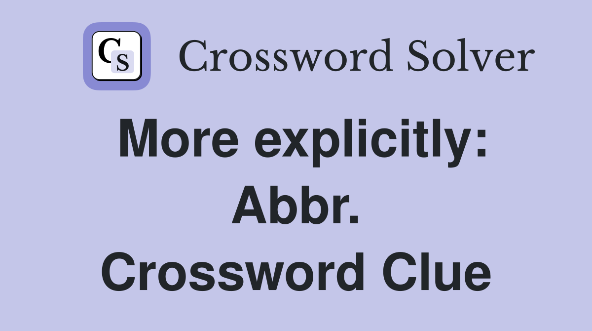 More explicitly: Abbr. Crossword Clue