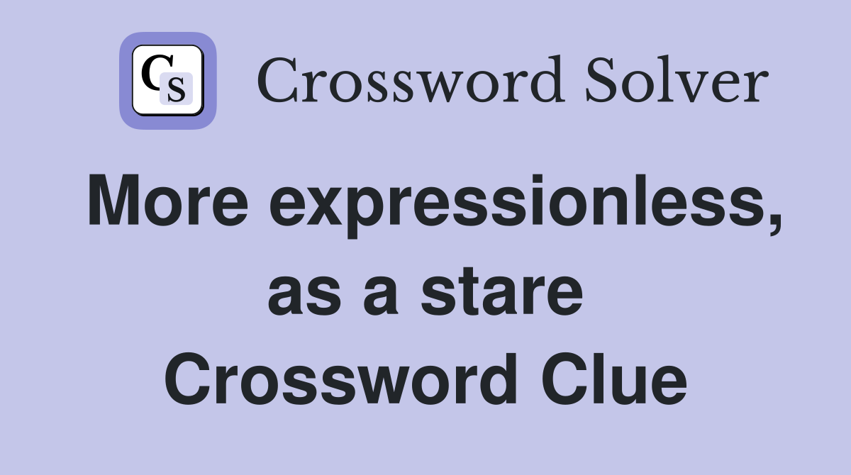 More expressionless, as a stare Crossword Clue
