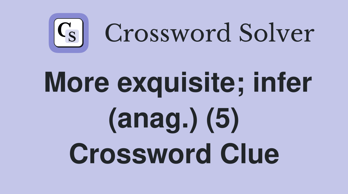 More exquisite; infer (anag.) (5) Crossword Clue