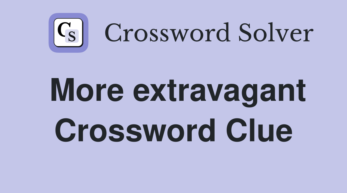 More extravagant Crossword Clue