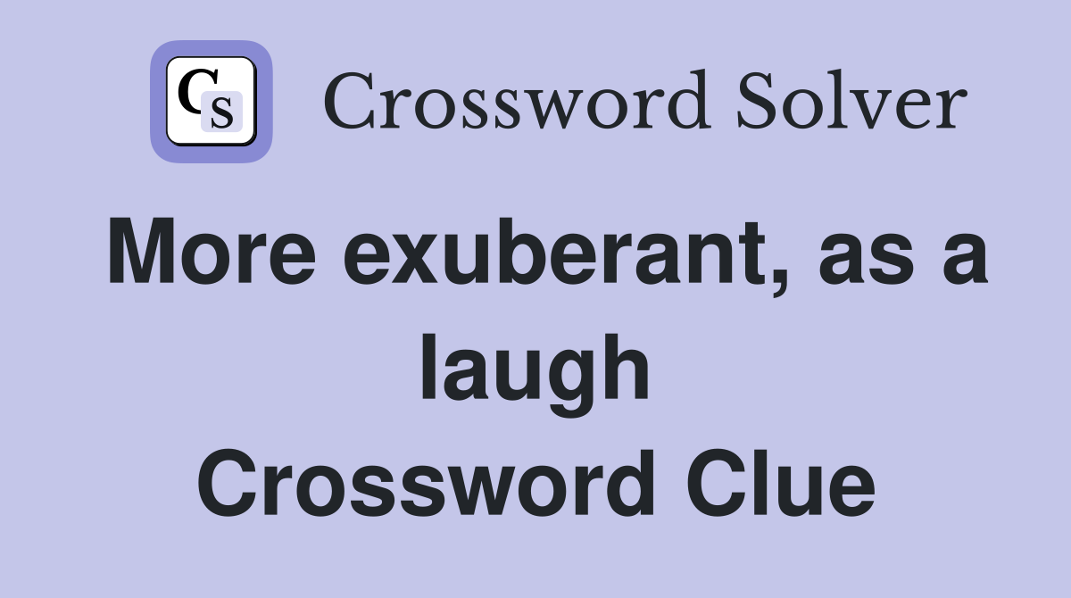 More exuberant, as a laugh Crossword Clue