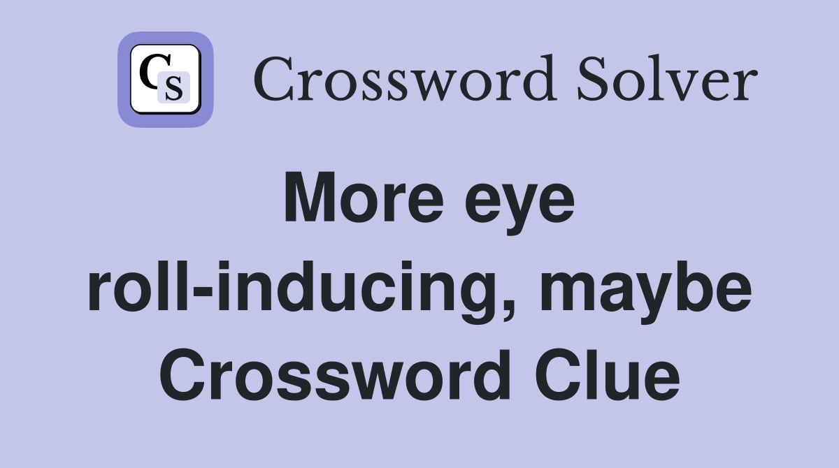More eye roll-inducing, maybe Crossword Clue