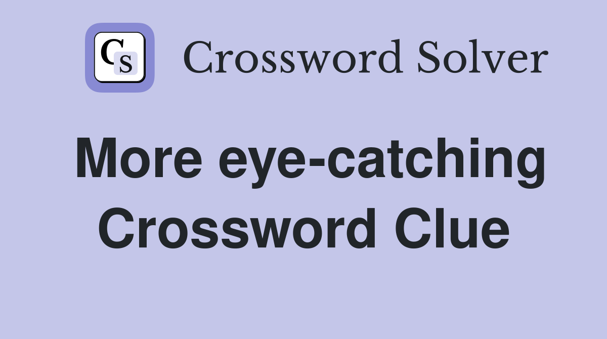 More eye-catching Crossword Clue