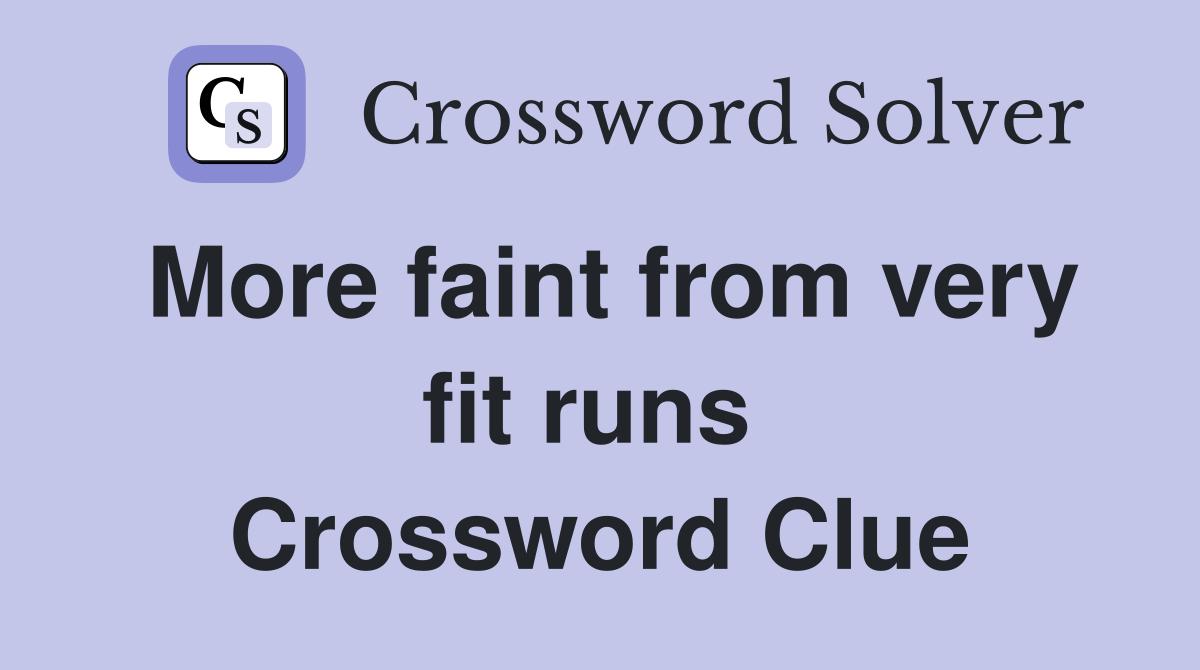More faint from very fit runs  Crossword Clue
