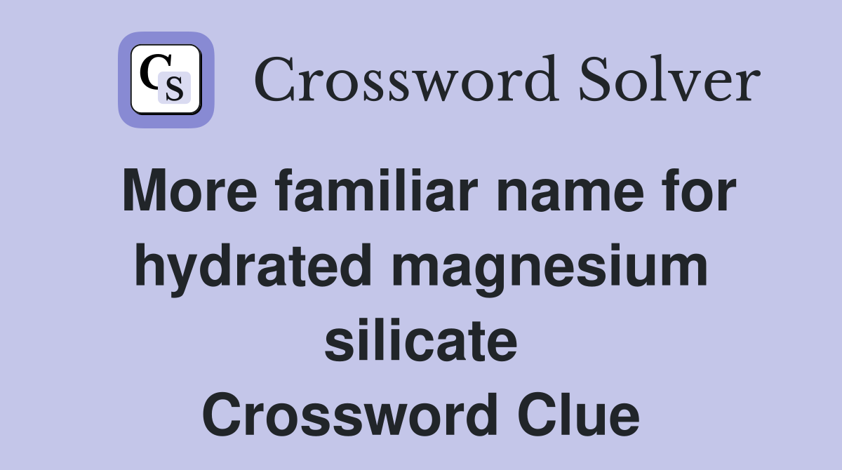 More familiar name for hydrated magnesium silicate Crossword Clue