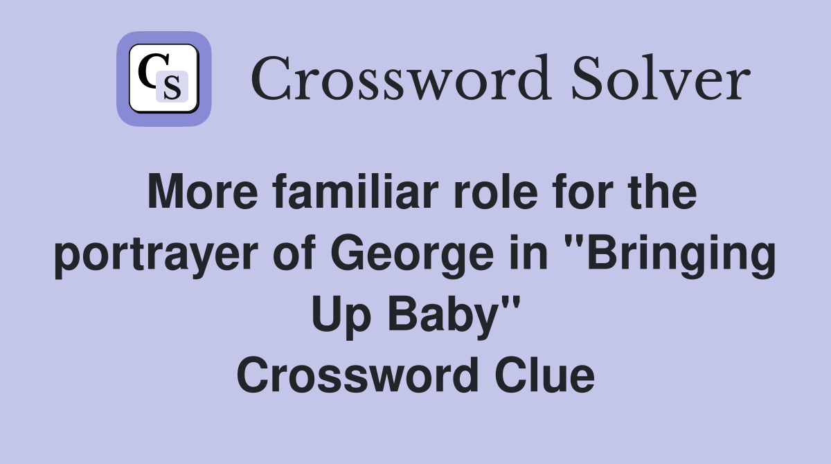 More familiar role for the portrayer of George in "Bringing Up Baby" Crossword Clue
