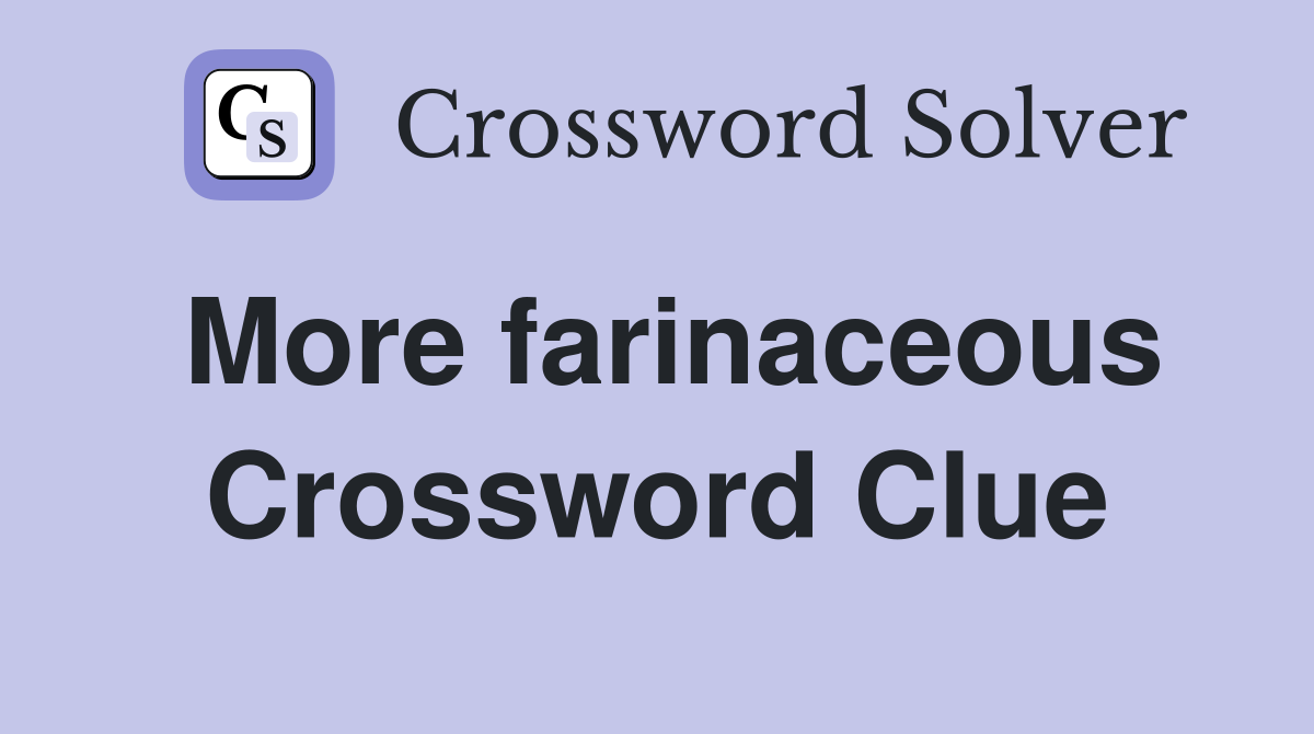 More farinaceous Crossword Clue
