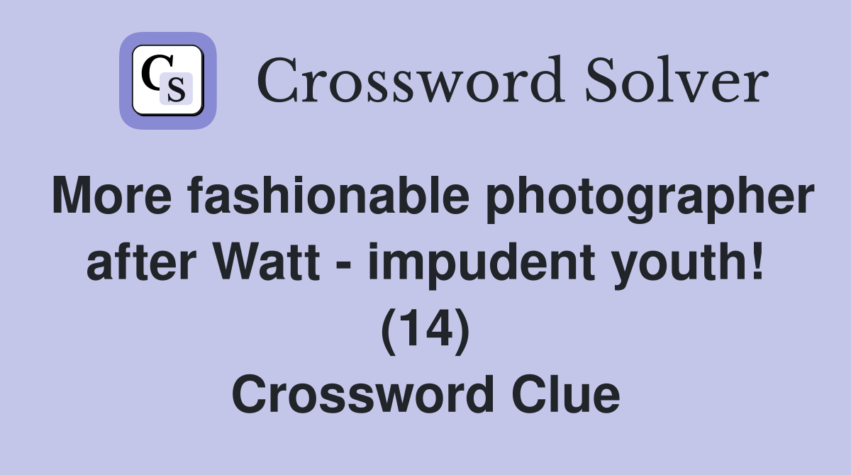 More fashionable photographer after Watt - impudent youth! (14) Crossword Clue