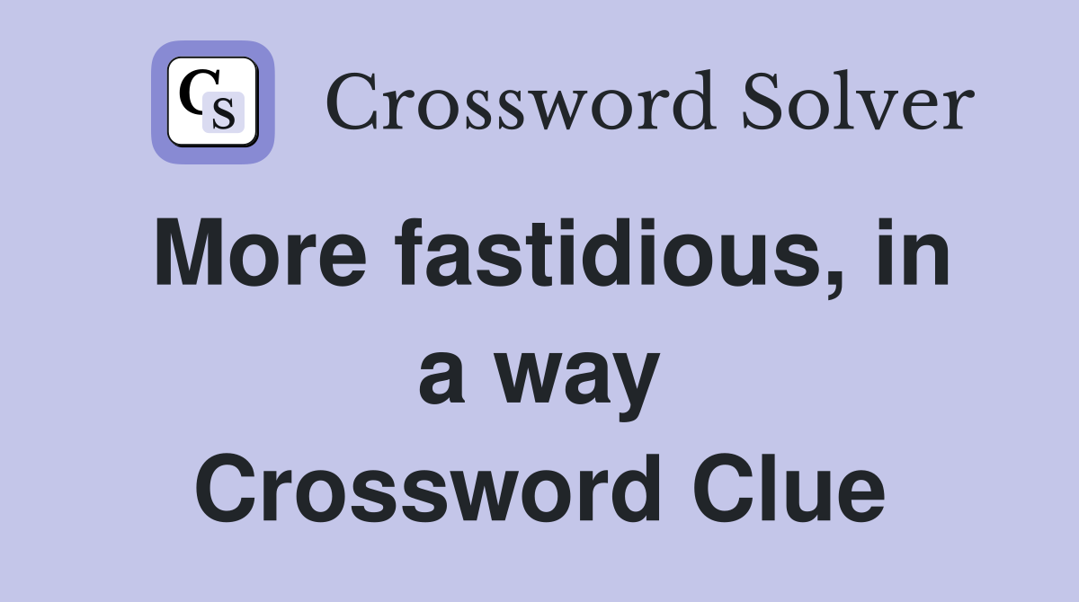 More fastidious, in a way Crossword Clue