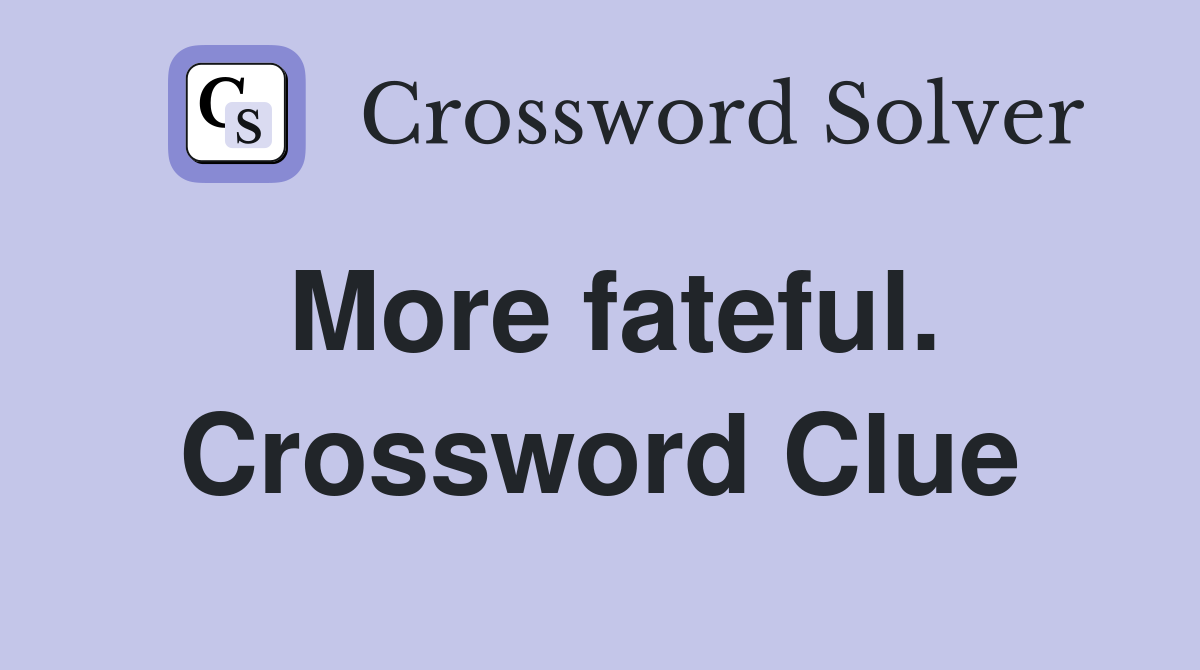 More fateful. Crossword Clue