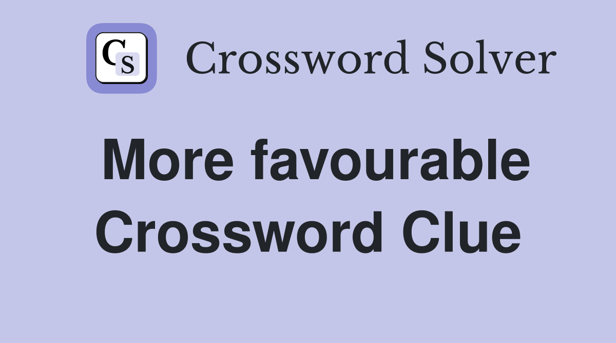 More favourable Crossword Clue