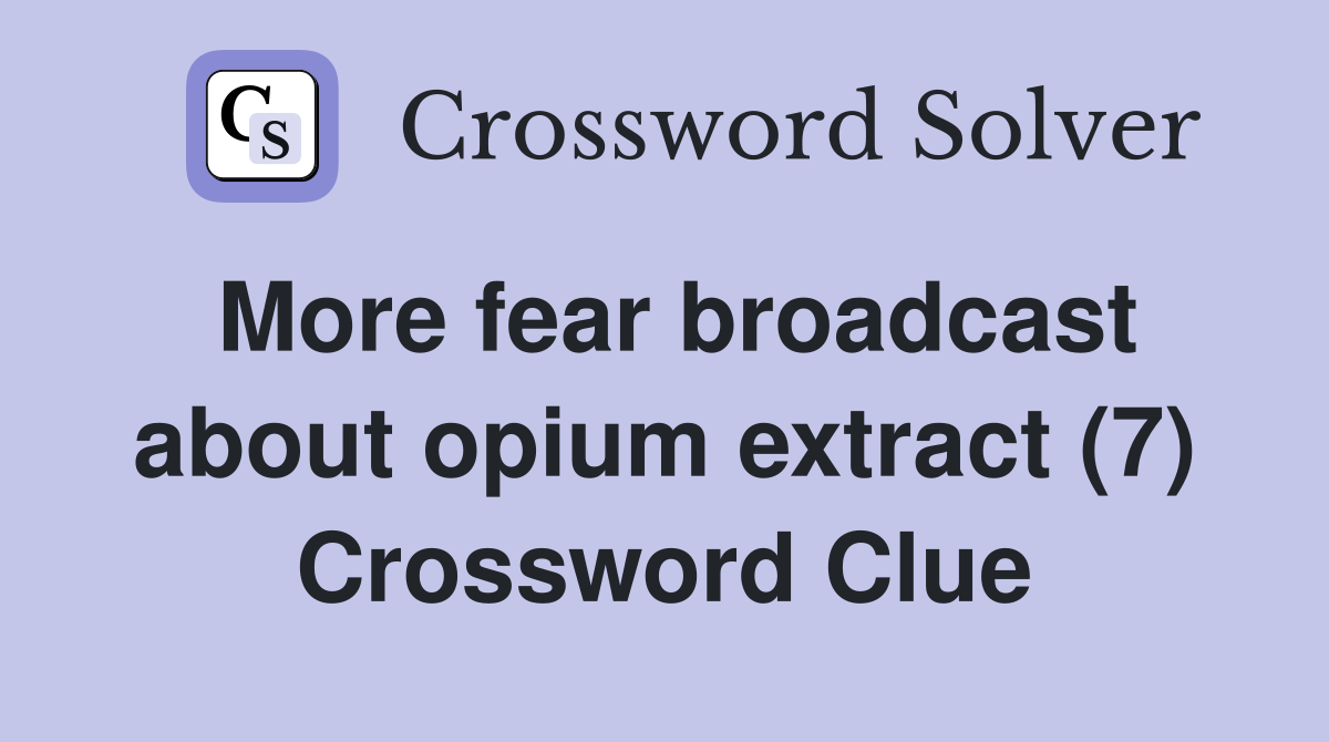 More fear broadcast about opium extract (7) Crossword Clue