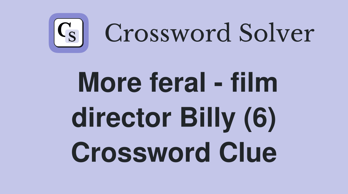 More feral - film director Billy (6) Crossword Clue