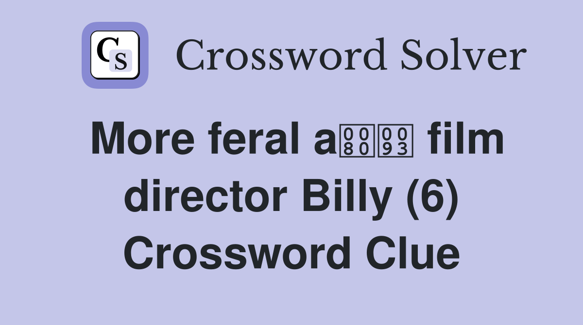 More feral a film director Billy (6) Crossword Clue